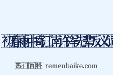 初春雨中寄江南许浑先辈反义词是什么意思的图片